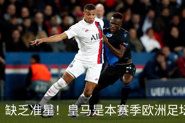 缺乏准星！皇马是本赛季欧洲足坛错失绝佳机会最多球队，高达25次